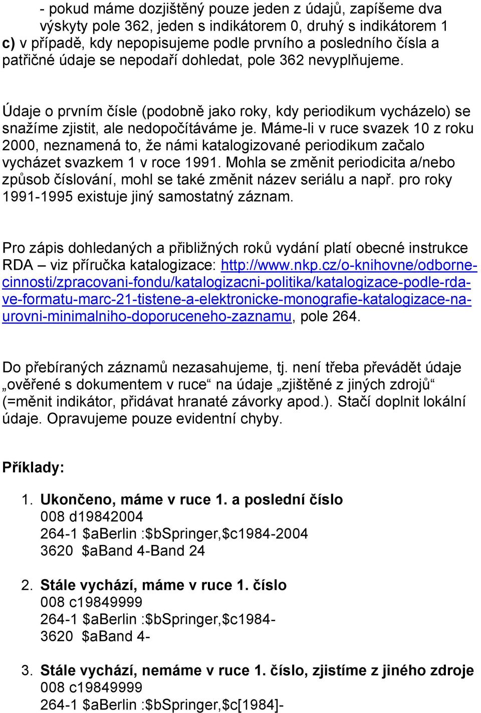 Máme-li v ruce svazek 10 z roku 2000, neznamená to, že námi katalogizované periodikum začalo vycházet svazkem 1 v roce 1991.