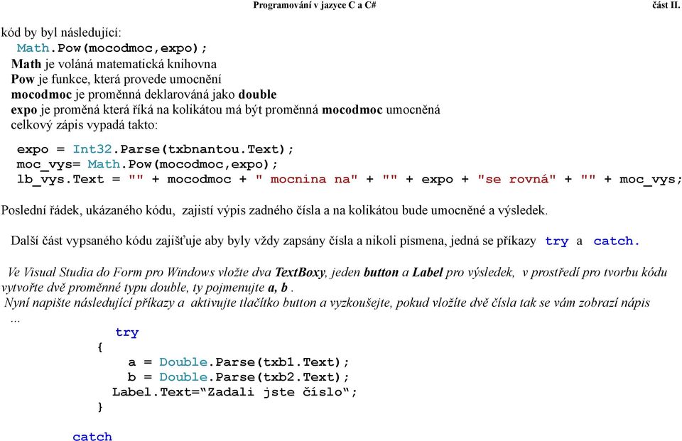 mocodmoc umocněná celkový zápis vypadá takto: Programování v jazyce C a C# část II. expo = Int32.Parse(txbnantou.Text); moc_vys= Math.Pow(mocodmoc,expo); lb_vys.