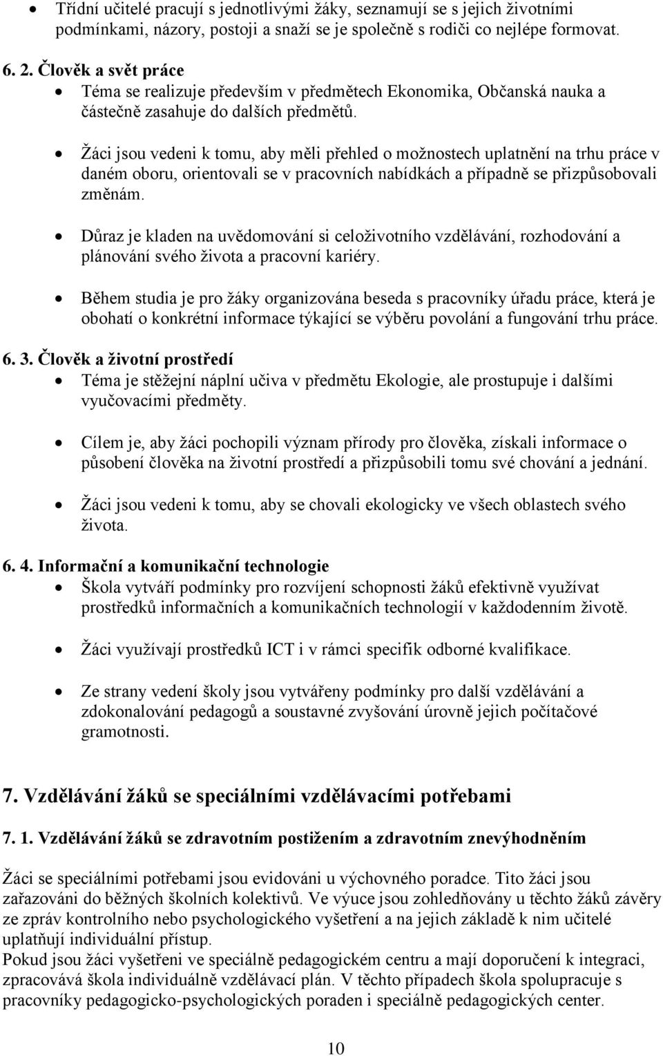 Žáci jsou vedeni k tomu, aby měli přehled o možnostech uplatnění na trhu práce v daném oboru, orientovali se v pracovních nabídkách a případně se přizpůsobovali změnám.