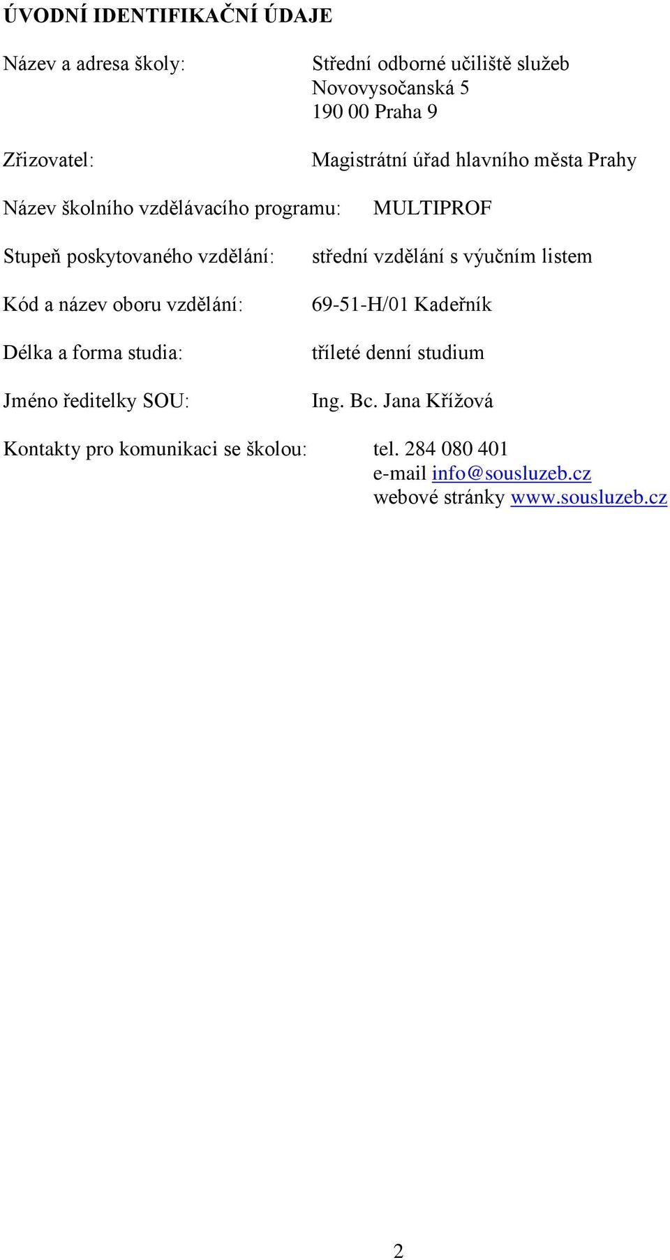 oboru vzdělání: Délka a forma studia: Jméno ředitelky SOU: střední vzdělání s výučním listem 69-51-H/01 Kadeřník tříleté denní
