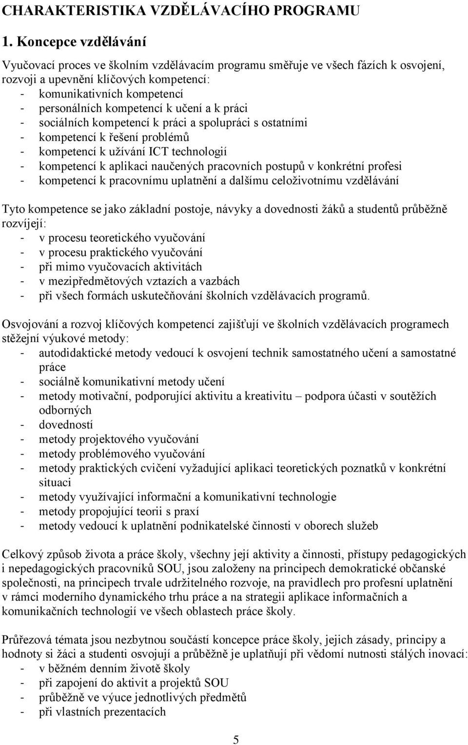 kompetencí k učení a k práci - sociálních kompetencí k práci a spolupráci s ostatními - kompetencí k řešení problémů - kompetencí k užívání ICT technologií - kompetencí k aplikaci naučených
