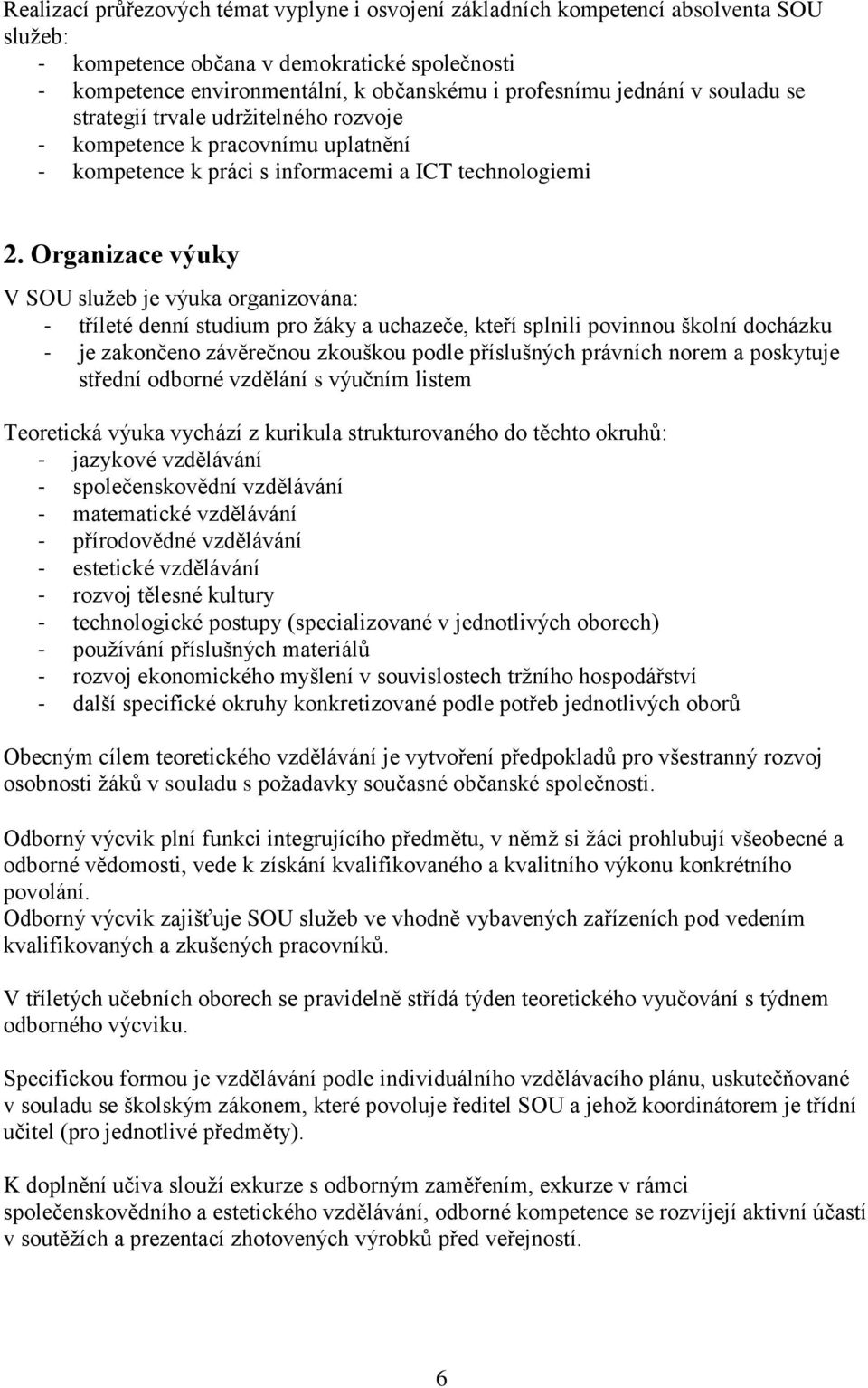 Organizace výuky V SOU služeb je výuka organizována: - tříleté denní studium pro žáky a uchazeče, kteří splnili povinnou školní docházku - je zakončeno závěrečnou zkouškou podle příslušných právních