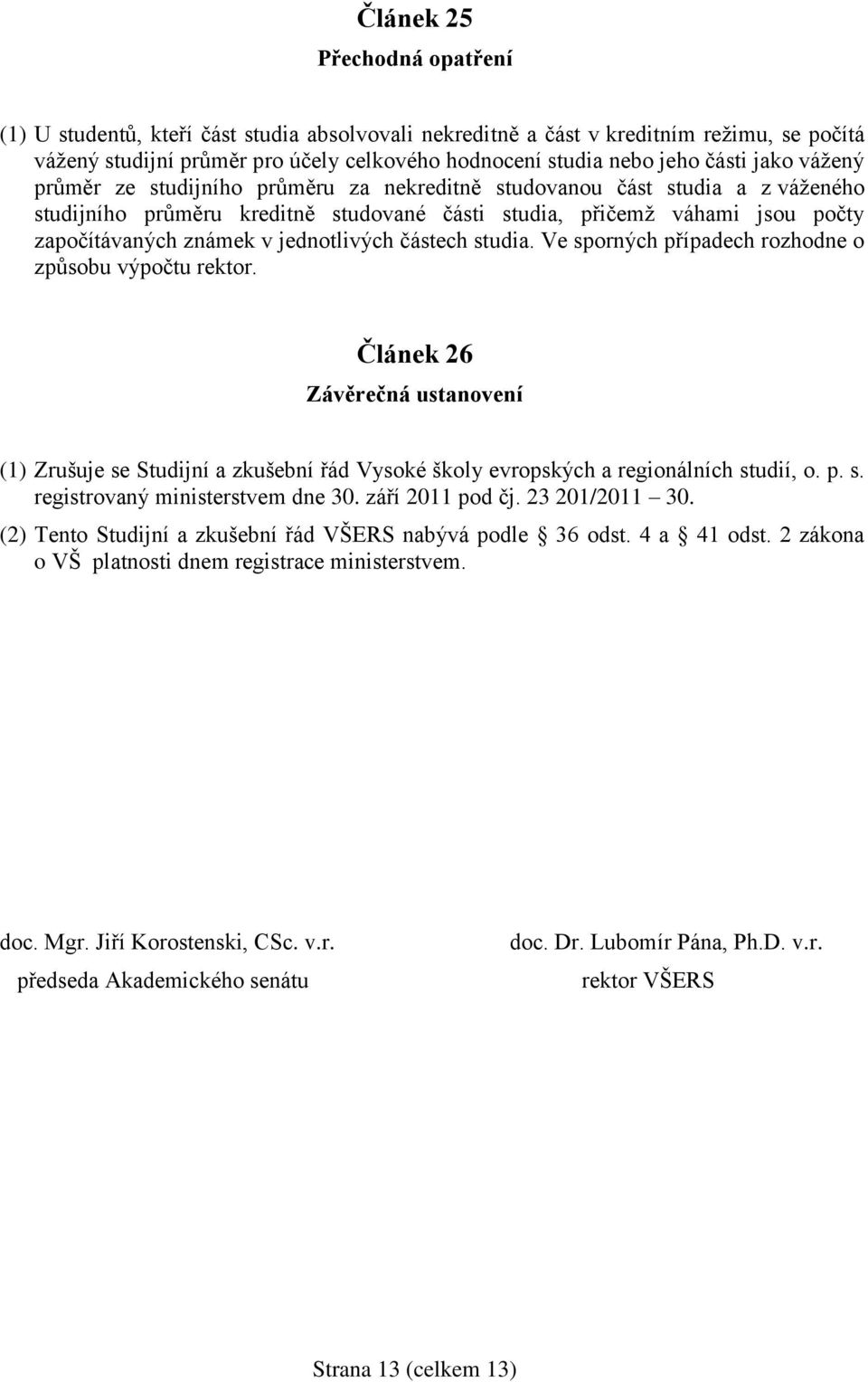 jednotlivých částech studia. Ve sporných případech rozhodne o způsobu výpočtu rektor.