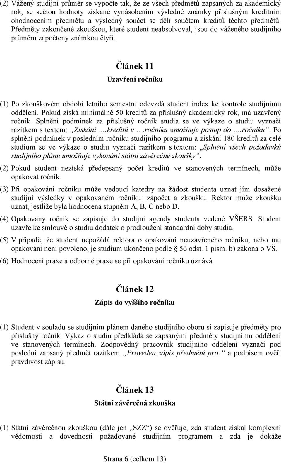 Článek 11 Uzavření ročníku (1) Po zkouškovém období letního semestru odevzdá student index ke kontrole studijnímu oddělení.