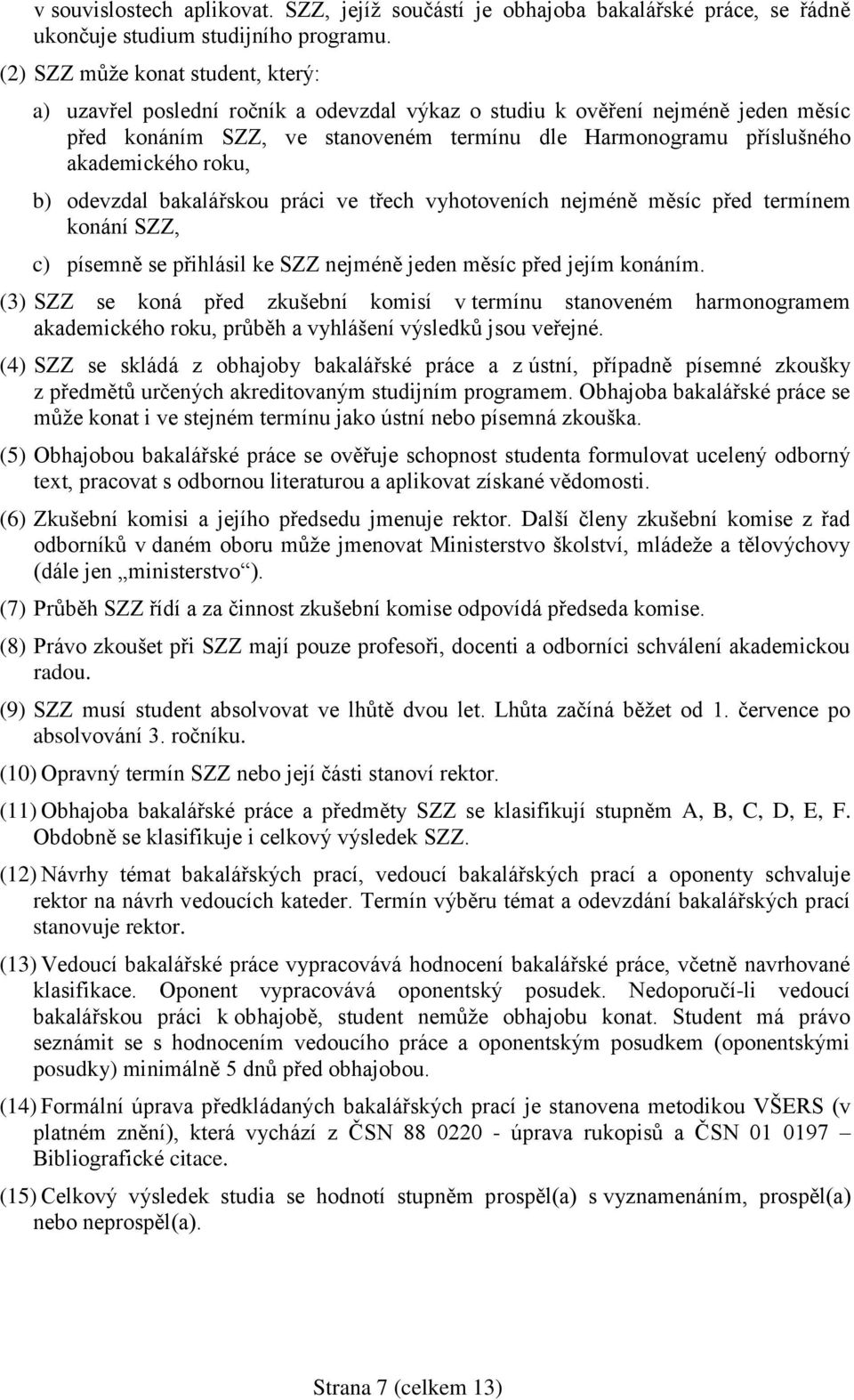 roku, b) odevzdal bakalářskou práci ve třech vyhotoveních nejméně měsíc před termínem konání SZZ, c) písemně se přihlásil ke SZZ nejméně jeden měsíc před jejím konáním.