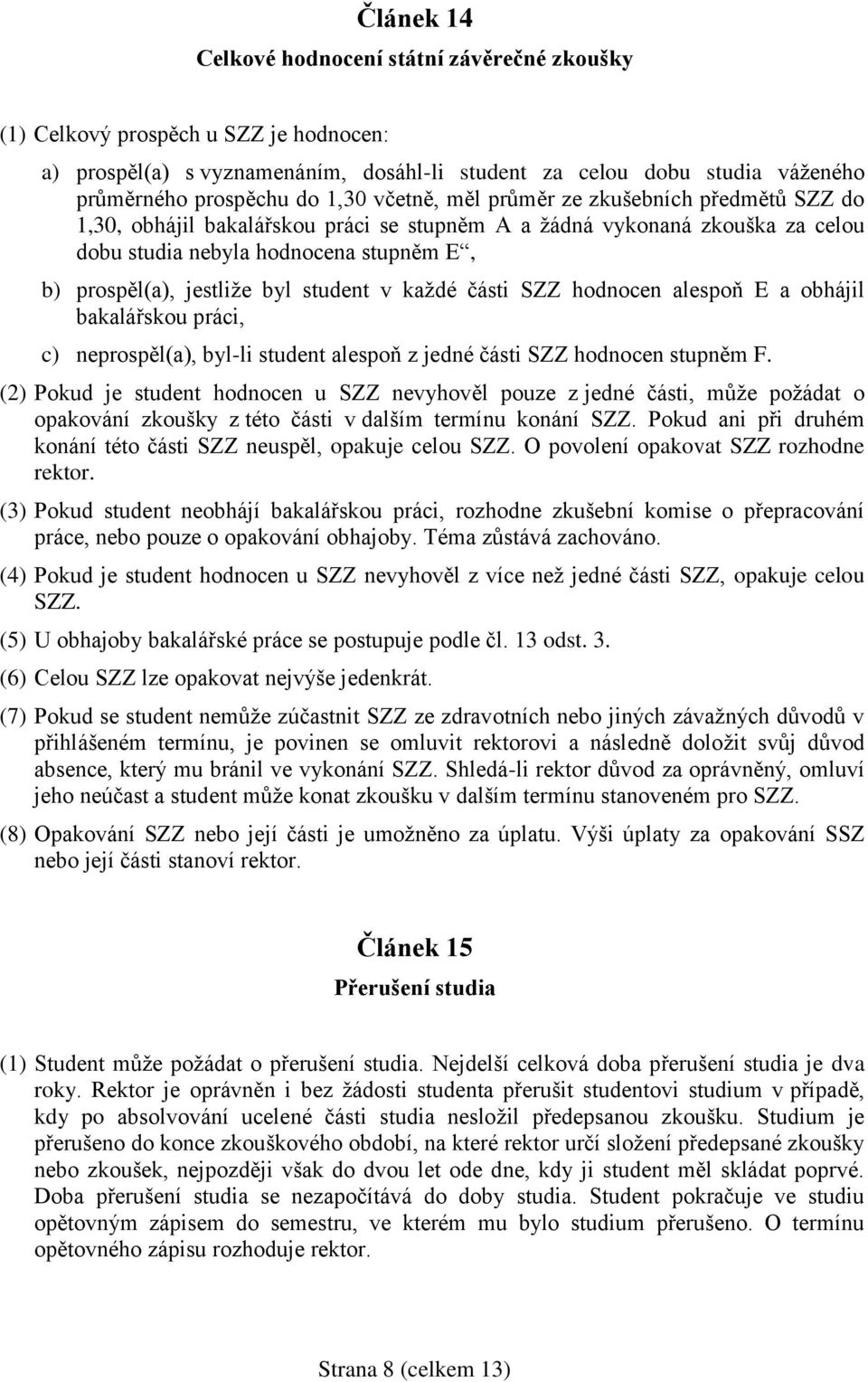 student v každé části SZZ hodnocen alespoň E a obhájil bakalářskou práci, c) neprospěl(a), byl-li student alespoň z jedné části SZZ hodnocen stupněm F.