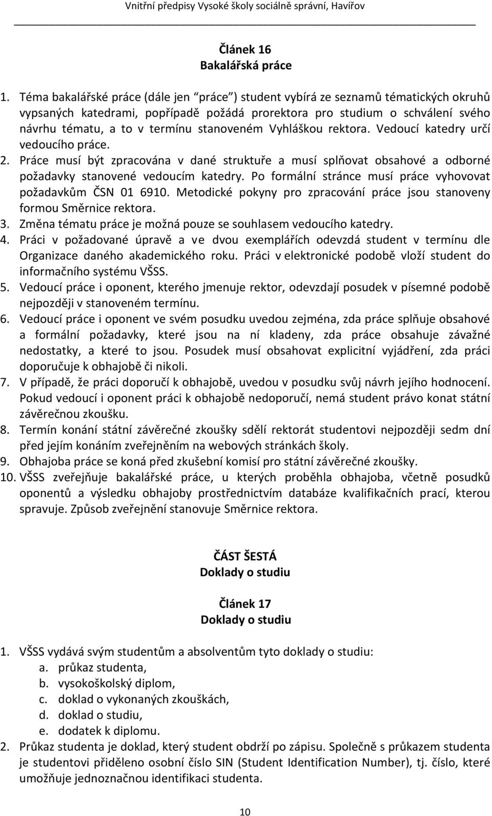 stanoveném Vyhláškou rektora. Vedoucí katedry určí vedoucího práce. 2. Práce musí být zpracována v dané struktuře a musí splňovat obsahové a odborné požadavky stanovené vedoucím katedry.