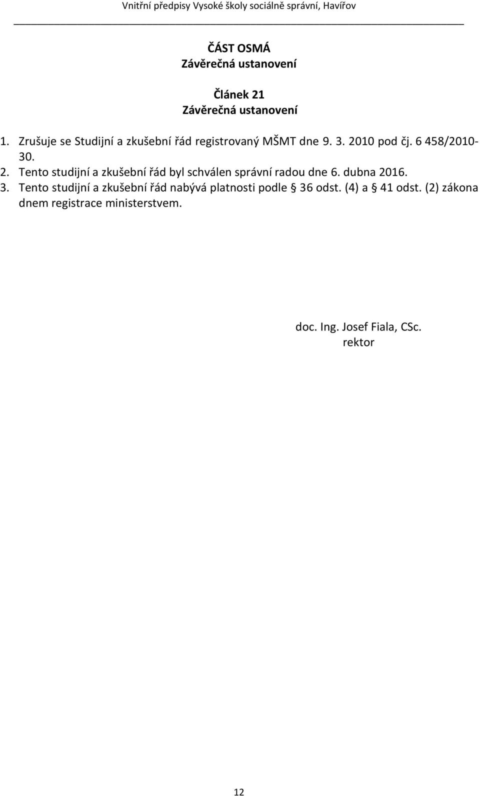 10 pod čj. 6 458/2010-30. 2. Tento studijní a zkušební řád byl schválen správní radou dne 6.