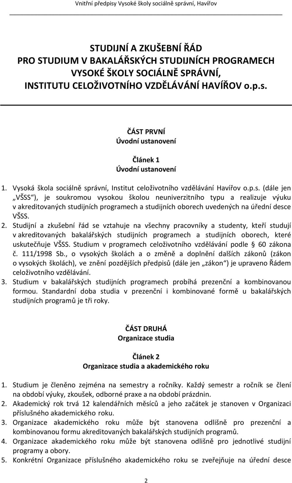 2. Studijní a zkušební řád se vztahuje na všechny pracovníky a studenty, kteří studují v akreditovaných bakalářských studijních programech a studijních oborech, které uskutečňuje VŠSS.