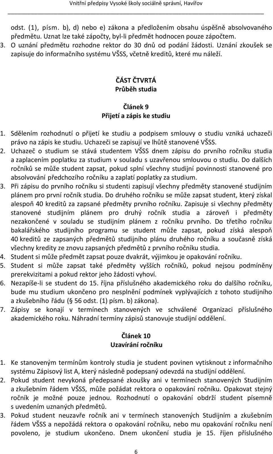 ČÁST ČTVRTÁ Průběh studia Článek 9 Přijetí a zápis ke studiu 1. Sdělením rozhodnutí o přijetí ke studiu a podpisem smlouvy o studiu vzniká uchazeči právo na zápis ke studiu.
