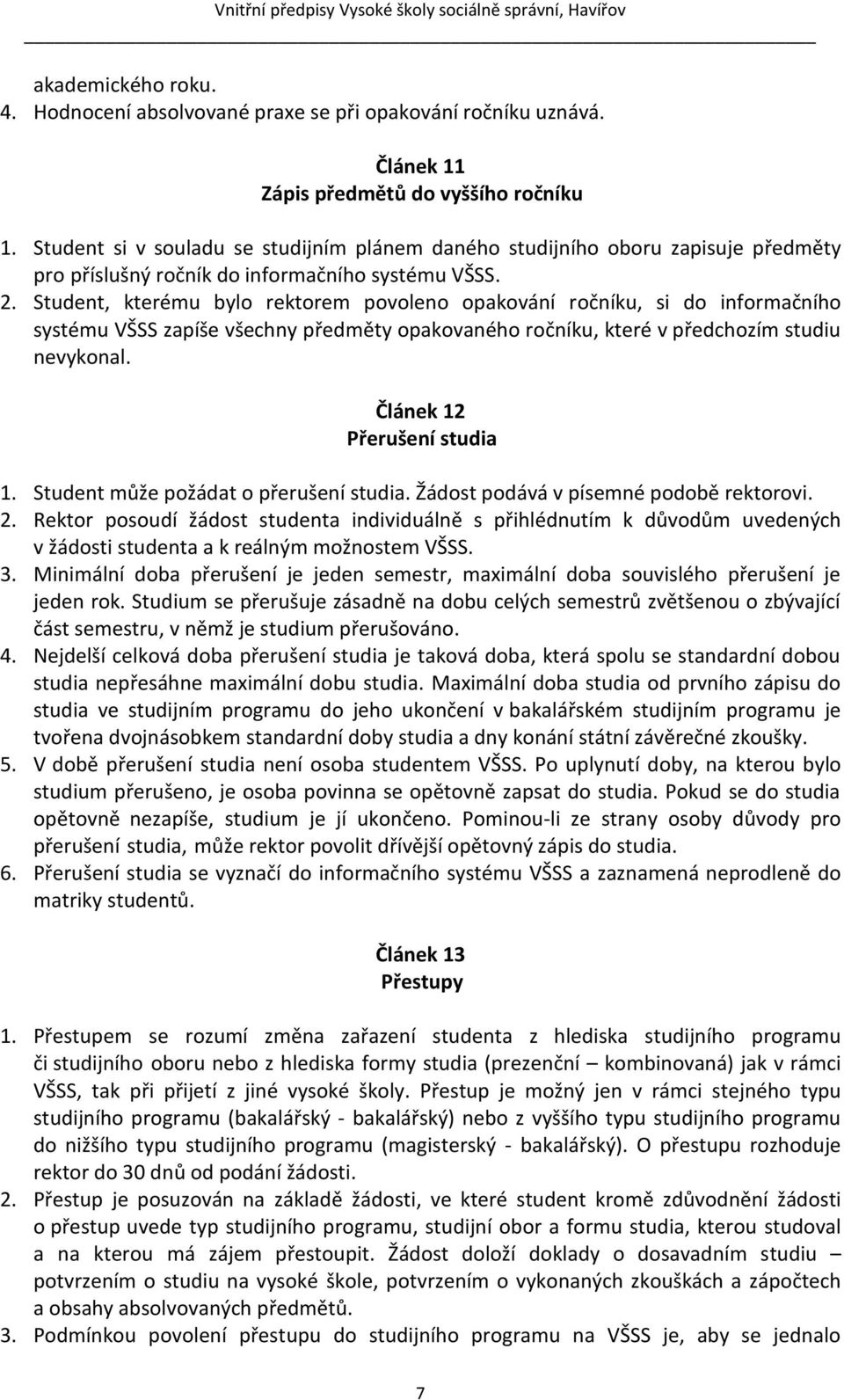 Student, kterému bylo rektorem povoleno opakování ročníku, si do informačního systému VŠSS zapíše všechny předměty opakovaného ročníku, které v předchozím studiu nevykonal.