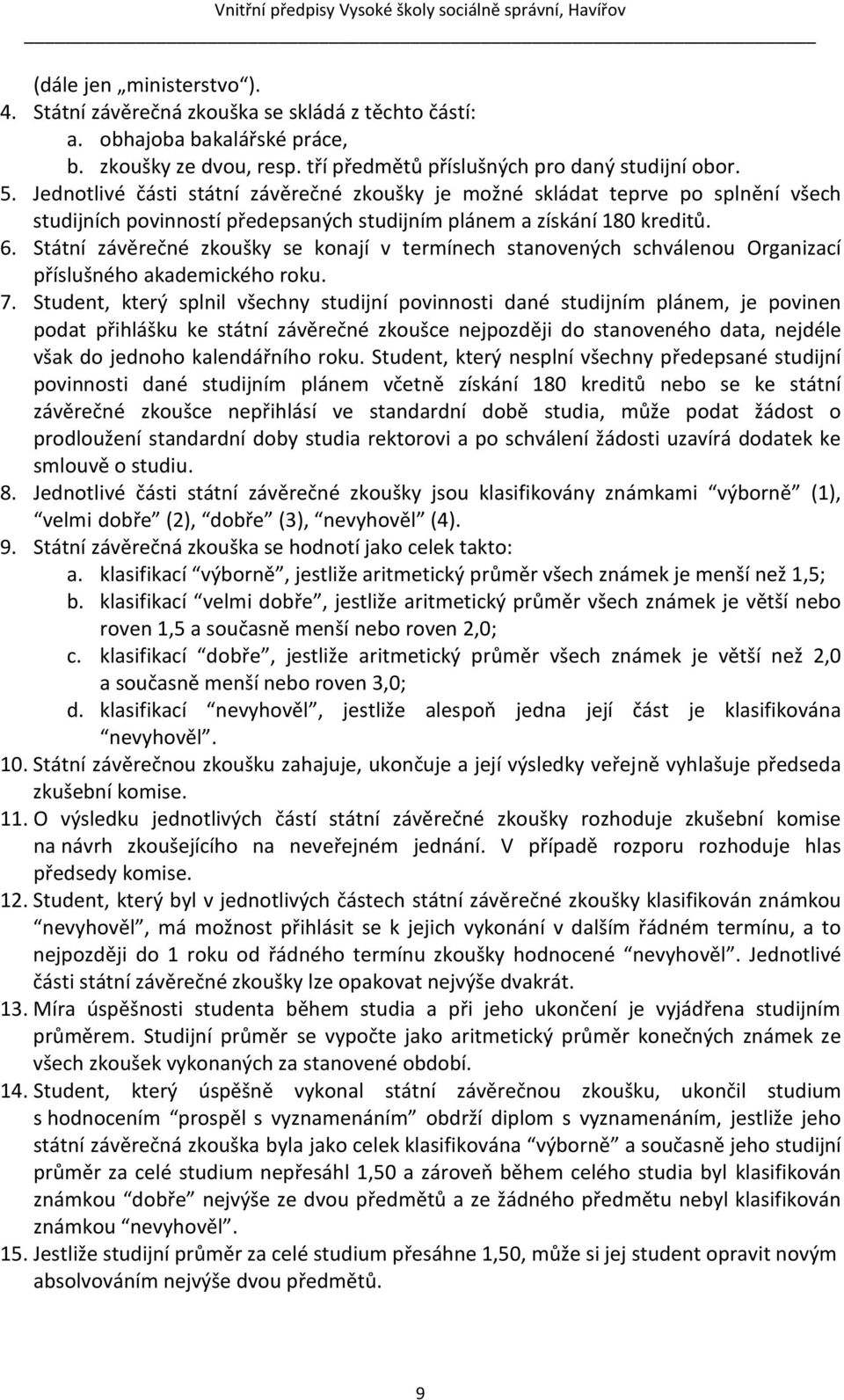Státní závěrečné zkoušky se konají v termínech stanovených schválenou Organizací příslušného akademického roku. 7.