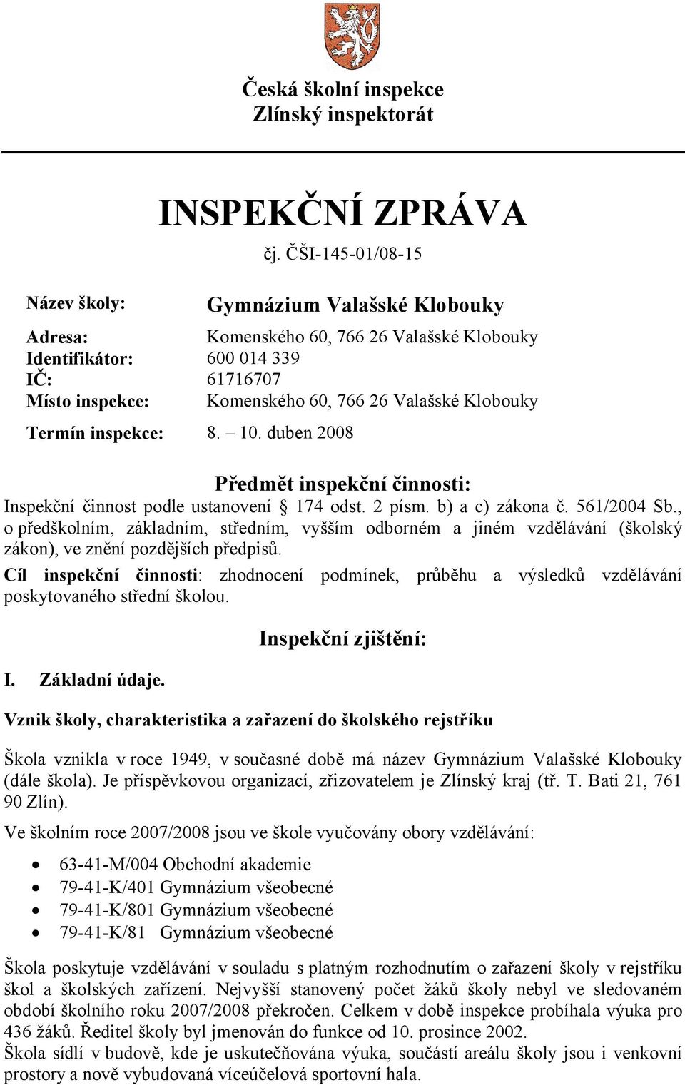 inspekce: 8. 10. duben 2008 Předmět inspekční činnosti: Inspekční činnost podle ustanovení 174 odst. 2 písm. b) a c) zákona č. 561/2004 Sb.