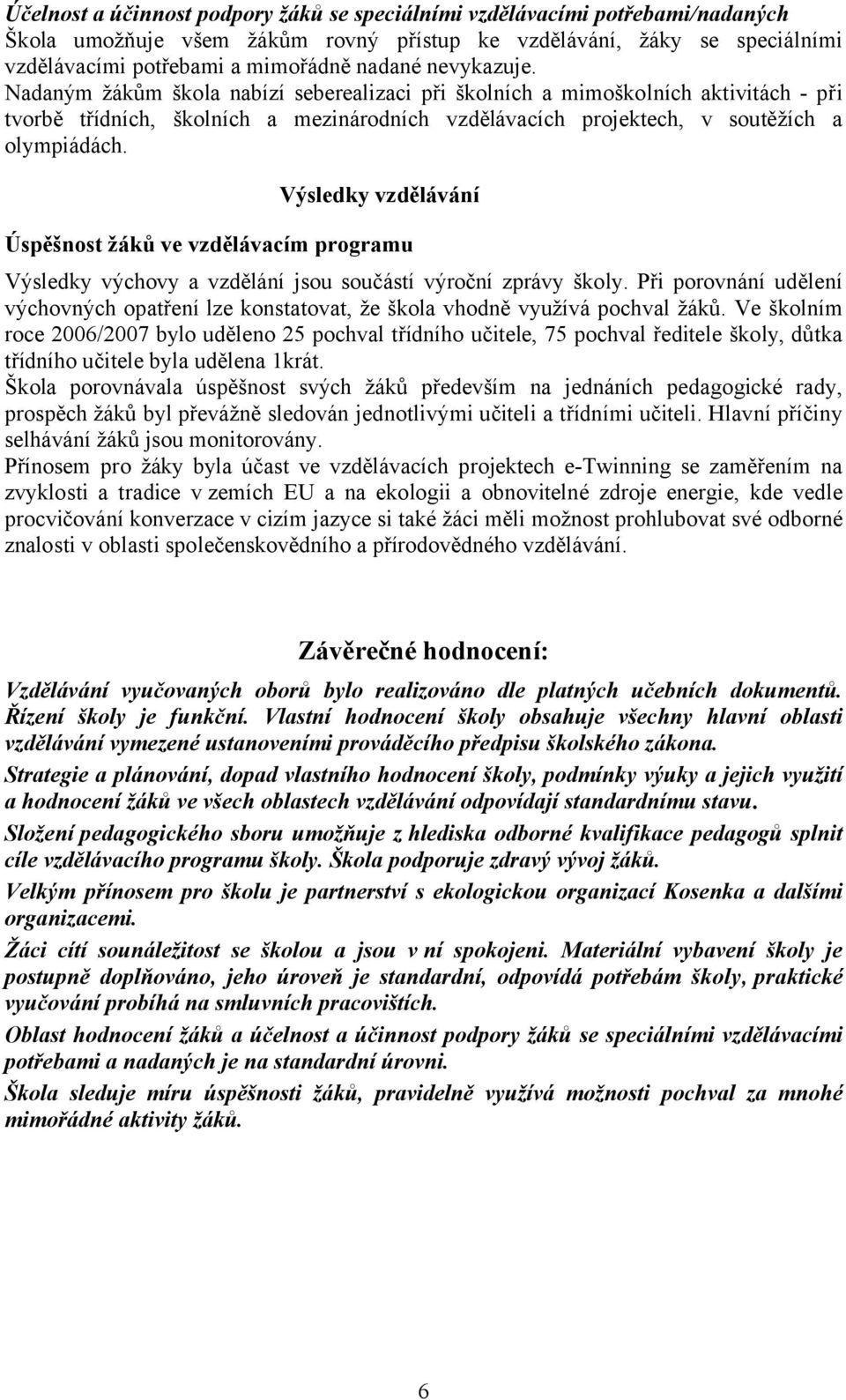 Výsledky vzdělávání Úspěšnost žáků ve vzdělávacím programu Výsledky výchovy a vzdělání jsou součástí výroční zprávy školy.