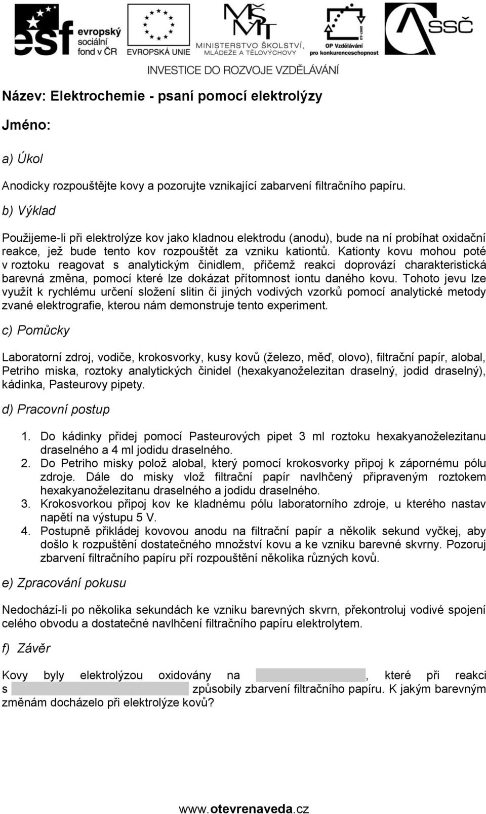 Kationty kovu mohou poté v roztoku reagovat s analytickým činidlem, přičemž reakci doprovází charakteristická barevná změna, pomocí které lze dokázat přítomnost iontu daného kovu.