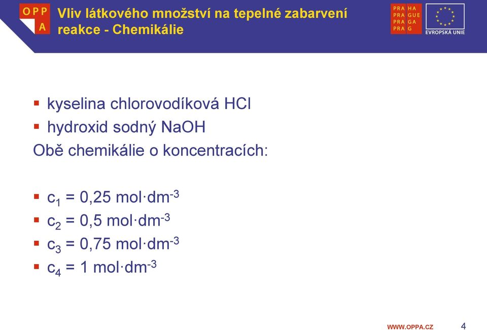 koncentracích: c 1 = 0,25 mol dm -3 c 2 = 0,5