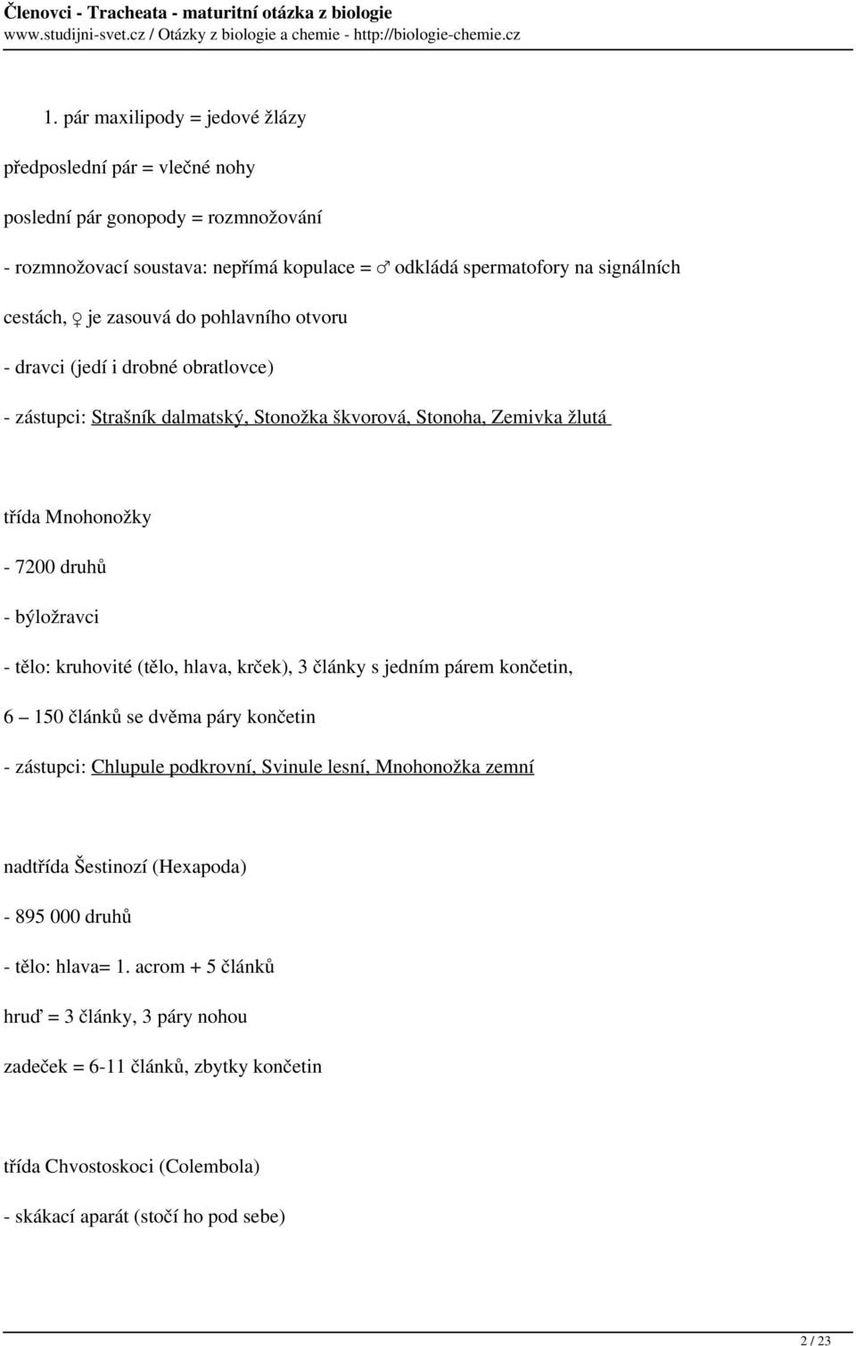 kruhovité (tělo, hlava, krček), 3 články s jedním párem končetin, 6 150 článků se dvěma páry končetin - zástupci: Chlupule podkrovní, Svinule lesní, Mnohonožka zemní nadtřída Šestinozí
