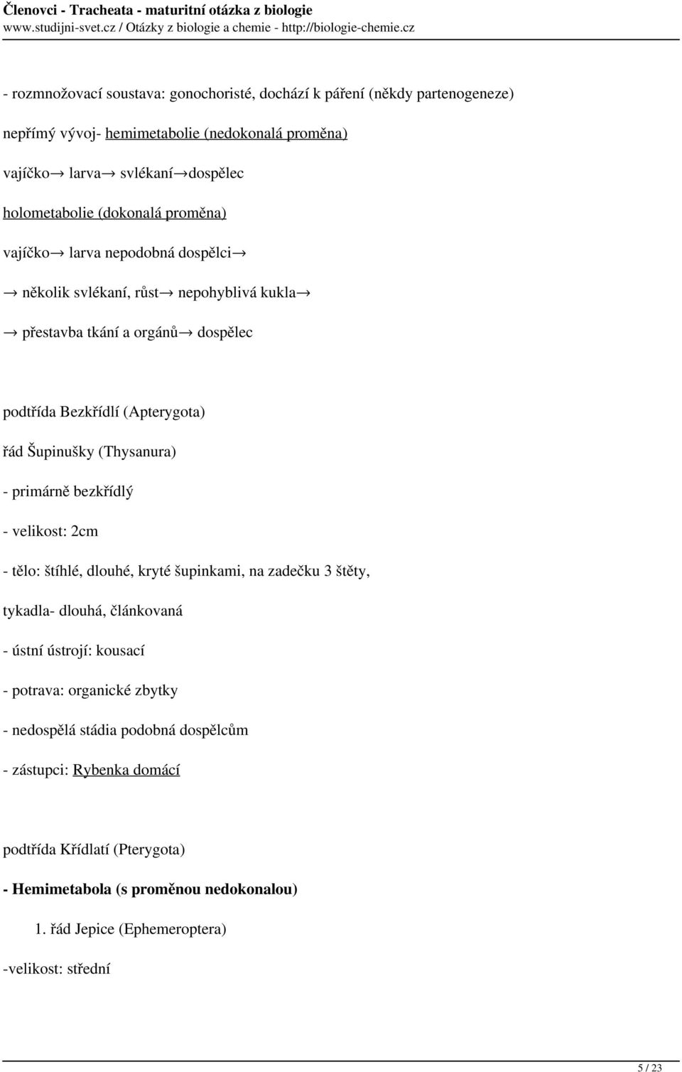 (Thysanura) - primárně bezkřídlý - velikost: 2cm - tělo: štíhlé, dlouhé, kryté šupinkami, na zadečku 3 štěty, tykadla- dlouhá, článkovaná - potrava: organické zbytky -