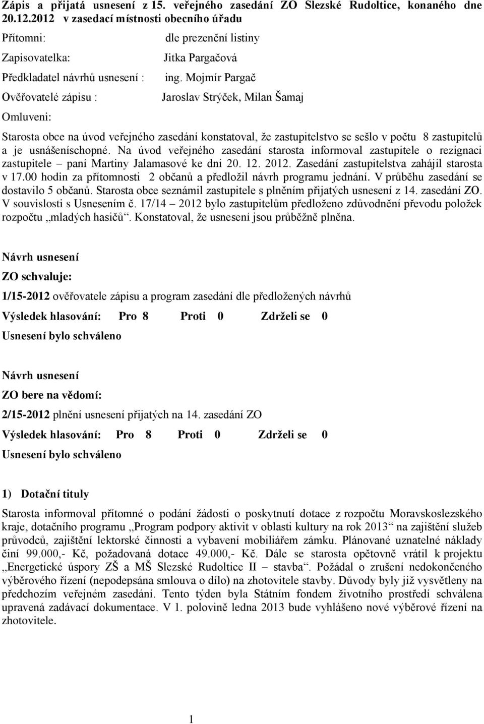Mojmír Pargač Jaroslav Strýček, Milan Šamaj Starosta obce na úvod veřejného zasedání konstatoval, že zastupitelstvo se sešlo v počtu 8 zastupitelů a je usnášeníschopné.