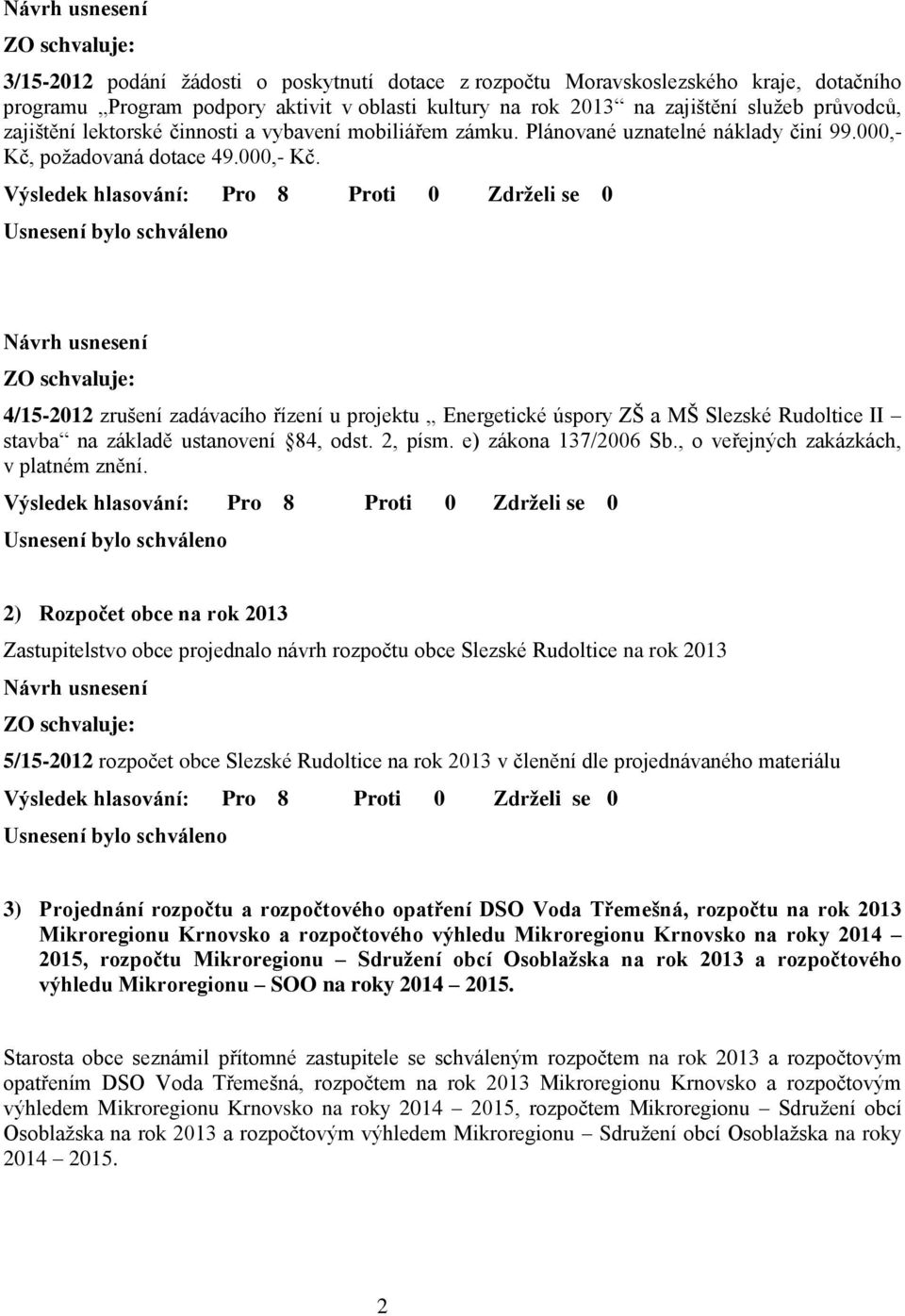 požadovaná dotace 49.000,- Kč. 4/15-2012 zrušení zadávacího řízení u projektu Energetické úspory ZŠ a MŠ Slezské Rudoltice II stavba na základě ustanovení 84, odst. 2, písm. e) zákona 137/2006 Sb.