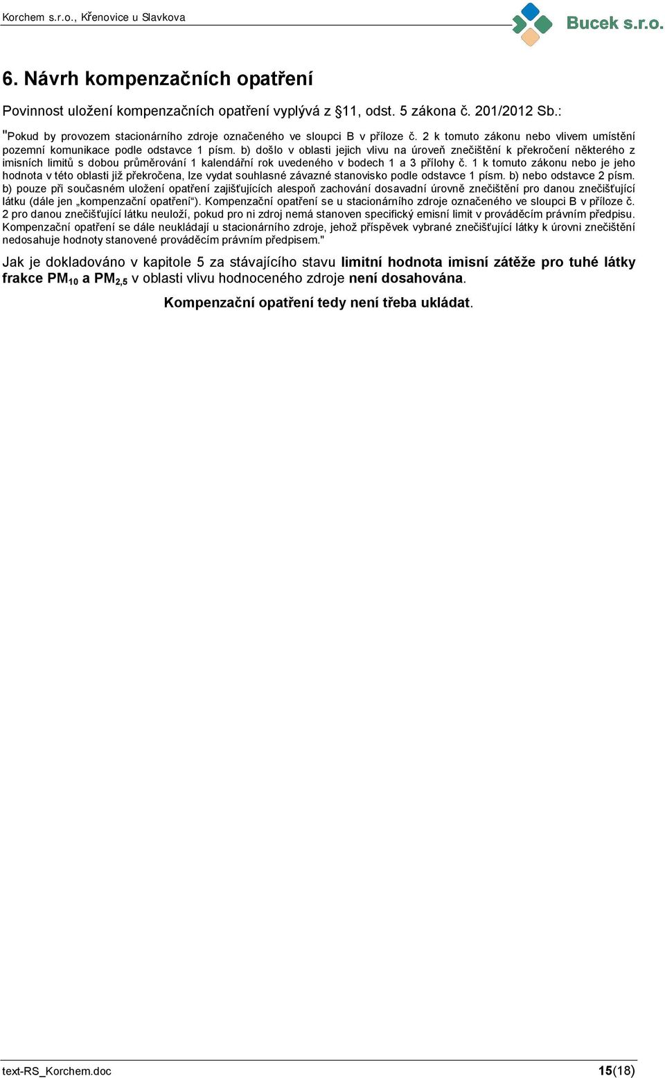 b) došlo v oblasti jejich vlivu na úroveň znečištění k překročení některého z imisních limitů s dobou průměrování 1 kalendářní rok uvedeného v bodech 1 a 3 přílohy č.