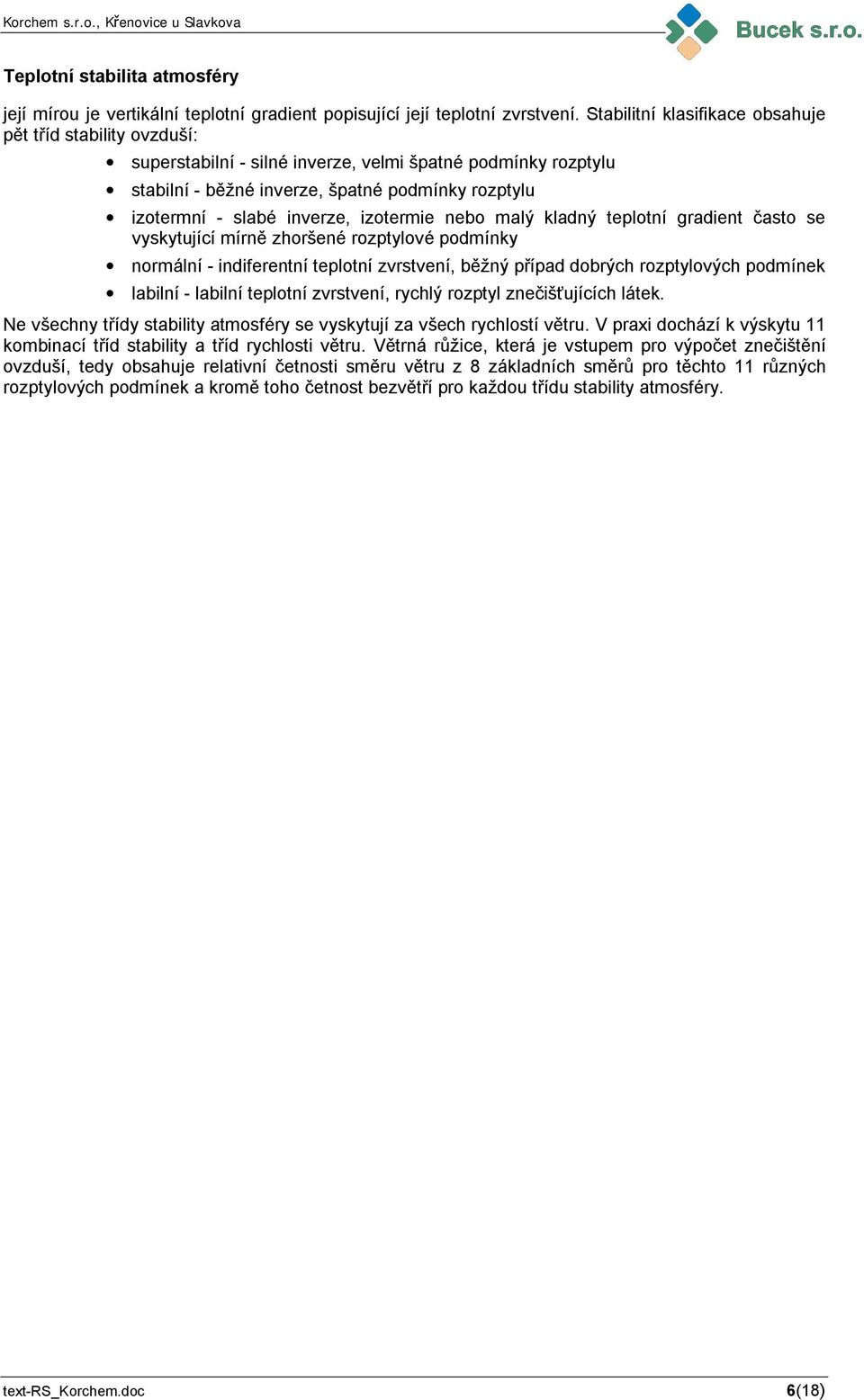izotermie nebo malý kladný teplotní gradient často se vyskytující mírně zhoršené rozptylové podmínky normální - indiferentní teplotní zvrstvení, běžný případ dobrých rozptylových podmínek labilní -