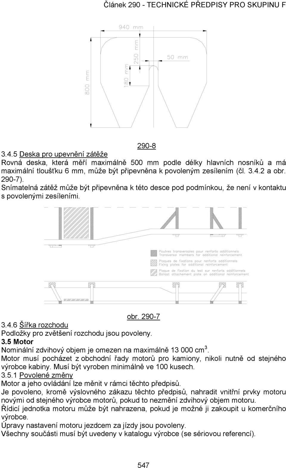 Motor musí pocházet z obchodní řady motorů pro kamiony, nikoli nutně od stejného výrobce kabiny. Musí být vyroben minimálně ve 100 kusech. 3.5.