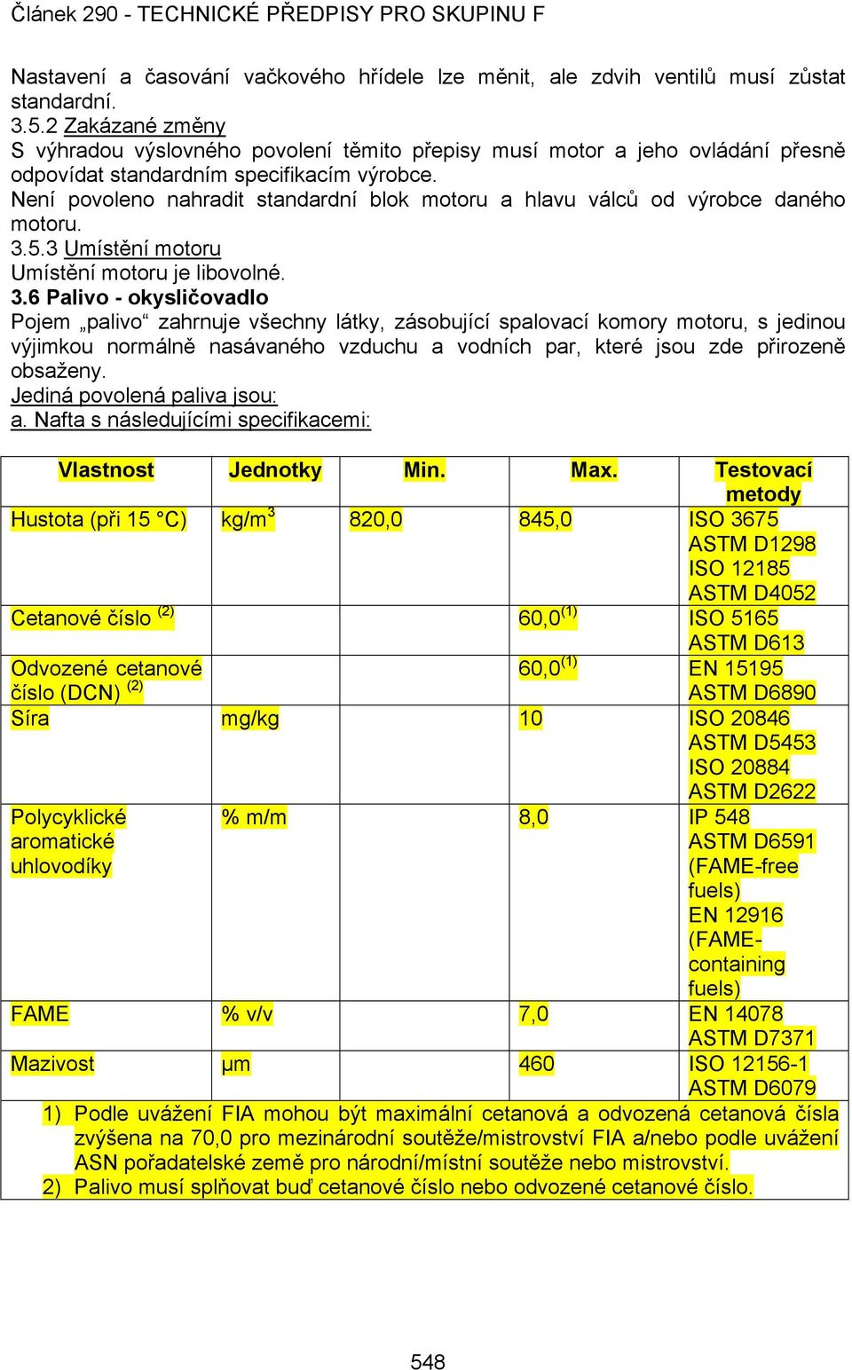 Není povoleno nahradit standardní blok motoru a hlavu válců od výrobce daného motoru. 3.