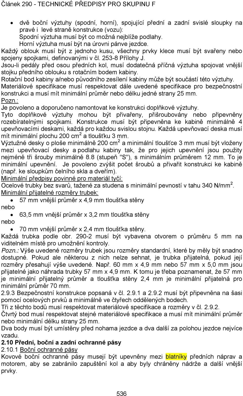 Jsou-li pedály před osou předních kol, musí dodatečná příčná výztuha spojovat vnější stojku předního oblouku s rotačním bodem kabiny.