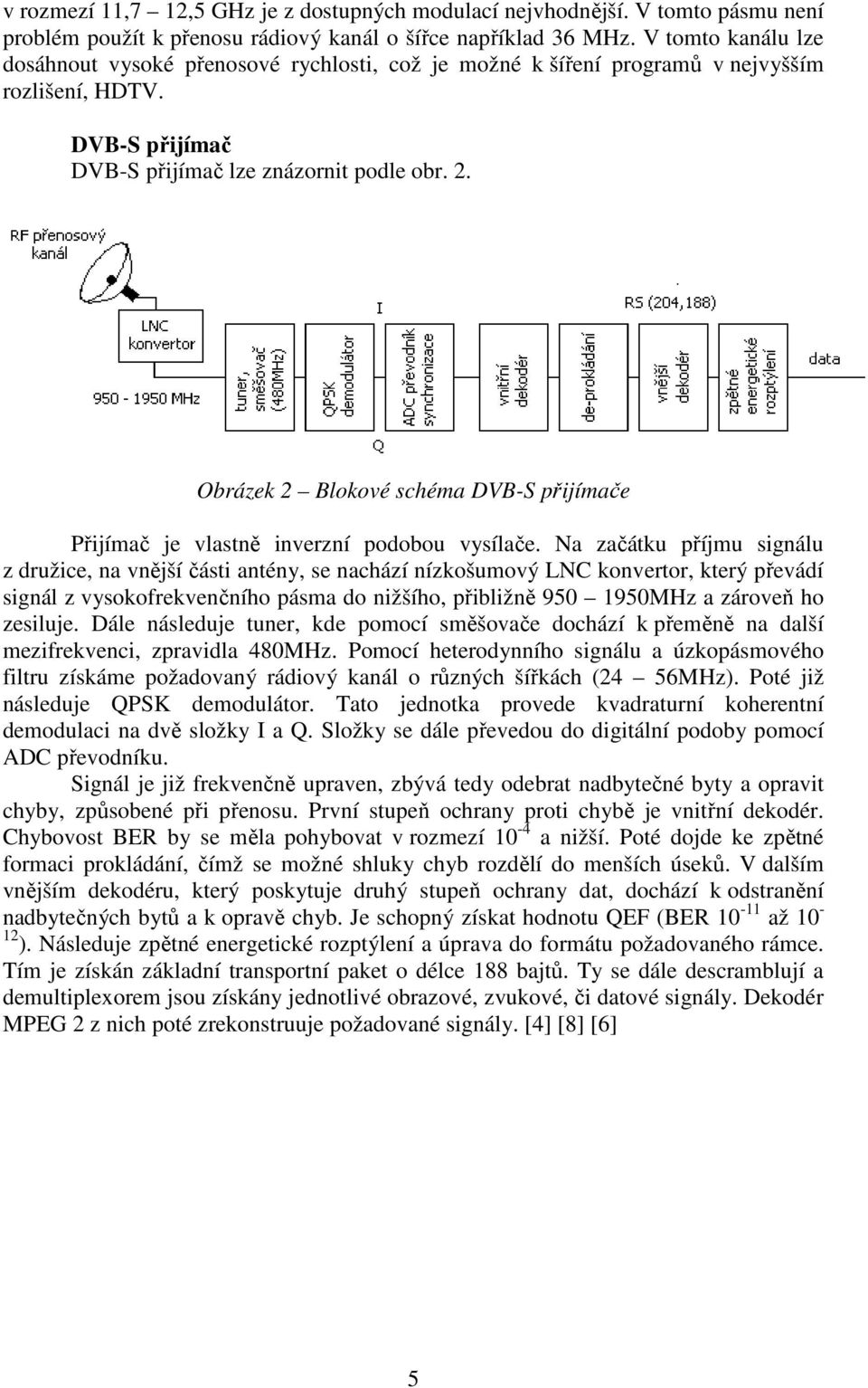 Obrázek 2 Blokové schéma DVB-S přijímače Přijímač je vlastně inverzní podobou vysílače.