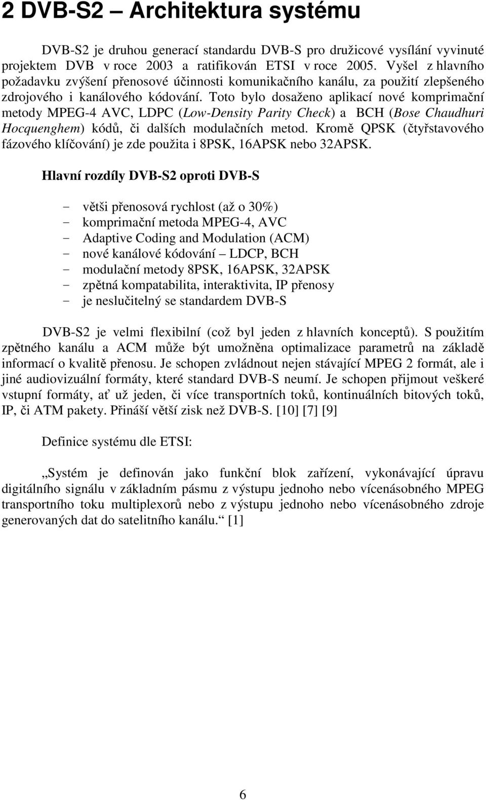 Toto bylo dosaženo aplikací nové komprimační metody MPEG-4 AVC, LDPC (Low-Density Parity Check) a BCH (Bose Chaudhuri Hocquenghem) kódů, či dalších modulačních metod.