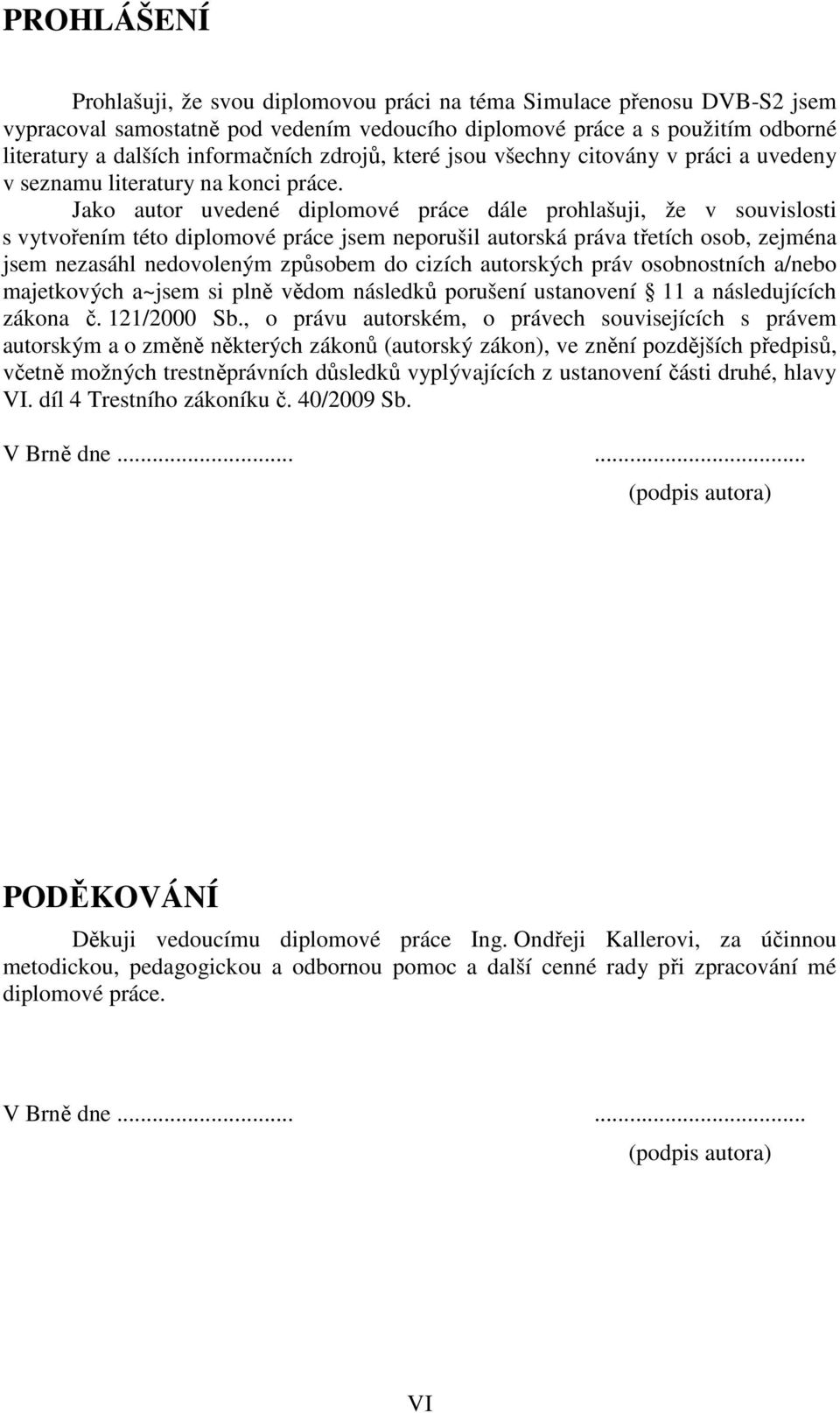 Jako autor uvedené diplomové práce dále prohlašuji, že v souvislosti s vytvořením této diplomové práce jsem neporušil autorská práva třetích osob, zejména jsem nezasáhl nedovoleným způsobem do cizích