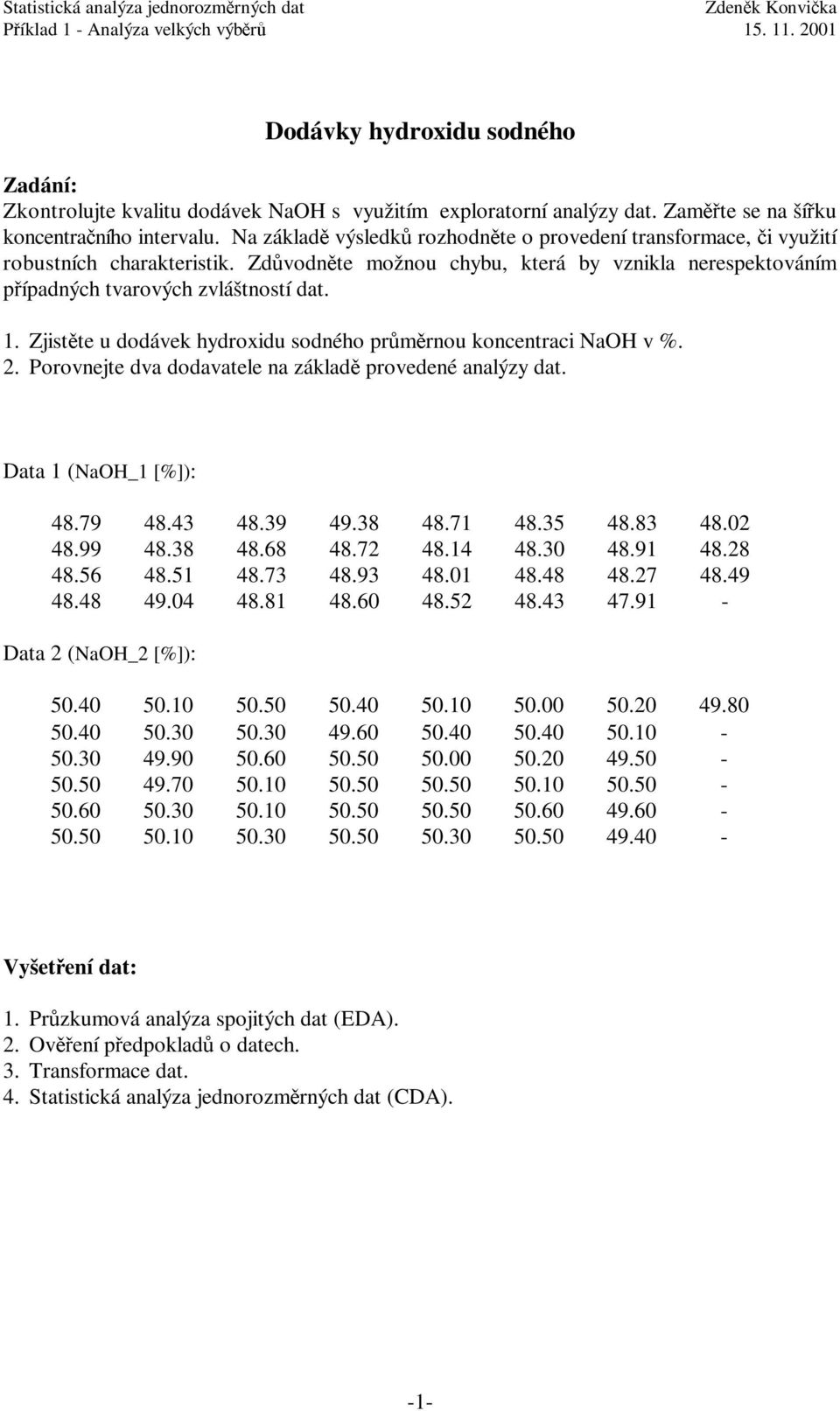 Zjistěte u dodávek hydroxidu sodného průměrnou koncentraci NaOH v %. 2. Porovnejte dva dodavatele na základě provedené analýzy dat. Data 1 (NaOH_1 [%]): 48.79 48.43 48.39 49.38 48.71 48.35 48.83 48.