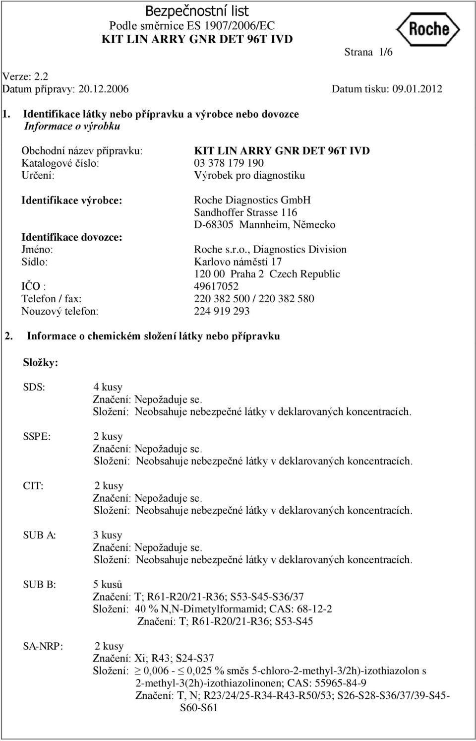 Telefon / fax: Nouzový telefon: 03 378 179 190 Výrobek pro diagnostiku Roche Diagnostics GmbH Sandhoffer Strasse 116 D-68305 Mannheim, Německo Roche s.r.o., Diagnostics Division Karlovo náměstí 17 120 00 Praha 2 Czech Republic 49617052 220 382 500 / 220 382 580 224 919 293 2.