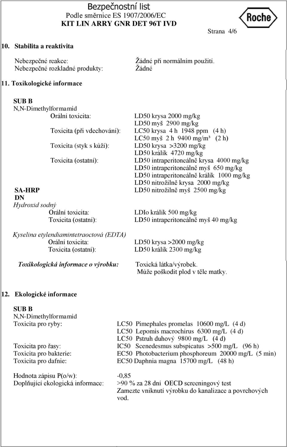 etylendiamintetraoctová (EDTA) Orální toxicita: Toxicita (ostatní): Toxikologická informace o výrobku: LD50 krysa 2000 mg/kg LD50 myš 2900 mg/kg LC50 krysa 4 h 1948 ppm (4 h) LC50 myš 2 h 9400 mg/m³