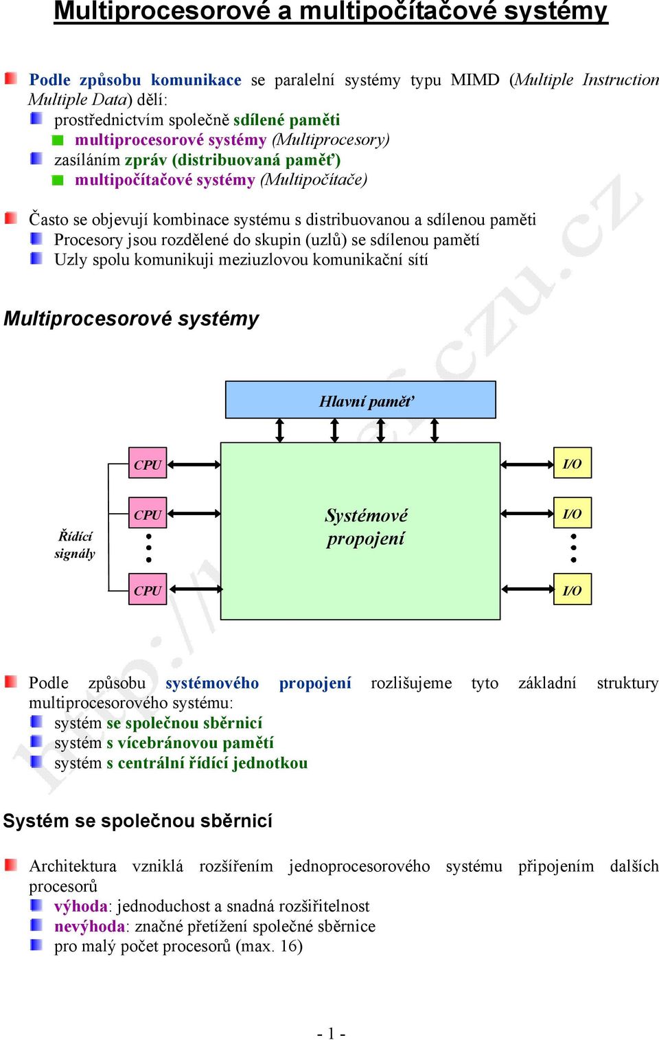 do skupin (uzlů) se sdílenou pamětí Uzly spolu komunikuji meziuzlovou komunikační sítí Multiprocesorové systémy Hlavní paměť Řídící signály Systémové propojení Podle způsobu systémového propojení