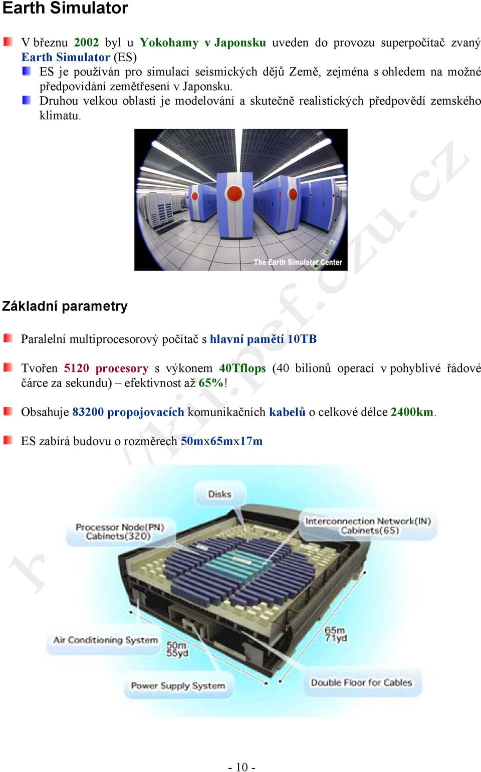 Základní parametry Paralelní multiprocesorový počítač s hlavní pamětí 10TB Tvořen 5120 procesory s výkonem 40Tflops (40 bilionů operací v pohyblivé řádové