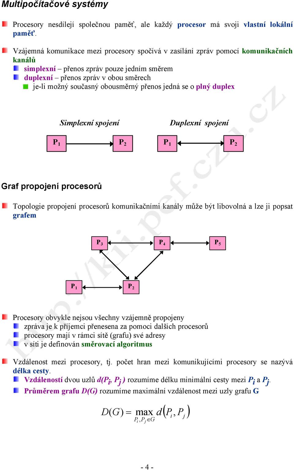 přenos jedná se o plný duplex Simplexní spojení Duplexní spojení P 1 P 2 P 1 P 2 Graf propojení procesorů Topologie propojení procesorů komunikačními kanály může být libovolná a lze ji popsat grafem