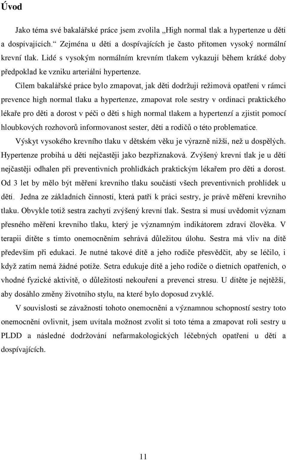 Cílem bakalářské práce bylo zmapovat, jak děti dodržují režimová opatření v rámci prevence high normal tlaku a hypertenze, zmapovat role sestry v ordinaci praktického lékaře pro děti a dorost v péči