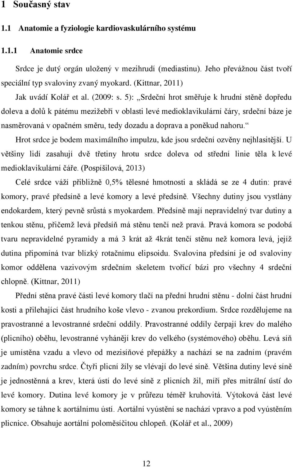 5): Srdeční hrot směřuje k hrudní stěně dopředu doleva a dolů k pátému mezižebří v oblasti levé medioklavikulární čáry, srdeční báze je nasměrovaná v opačném směru, tedy dozadu a doprava a poněkud