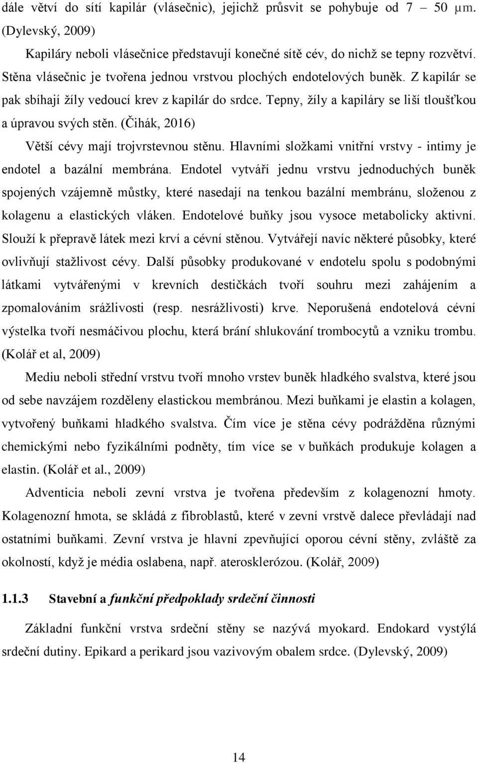 (Čihák, 2016) Větší cévy mají trojvrstevnou stěnu. Hlavními složkami vnitřní vrstvy - intimy je endotel a bazální membrána.