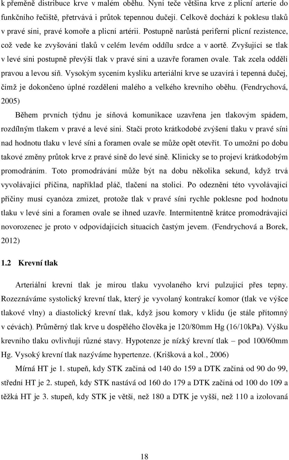 Zvyšující se tlak v levé síni postupně převýší tlak v pravé síni a uzavře foramen ovale. Tak zcela oddělí pravou a levou síň.
