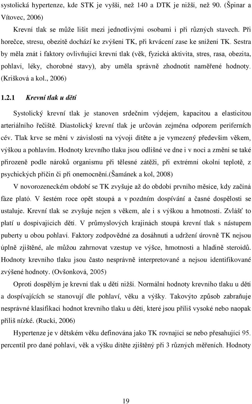 Sestra by měla znát i faktory ovlivňující krevní tlak (věk, fyzická aktivita, stres, rasa, obezita, pohlaví, léky, chorobné stavy), aby uměla správně zhodnotit naměřené hodnoty. (Krišková a kol.