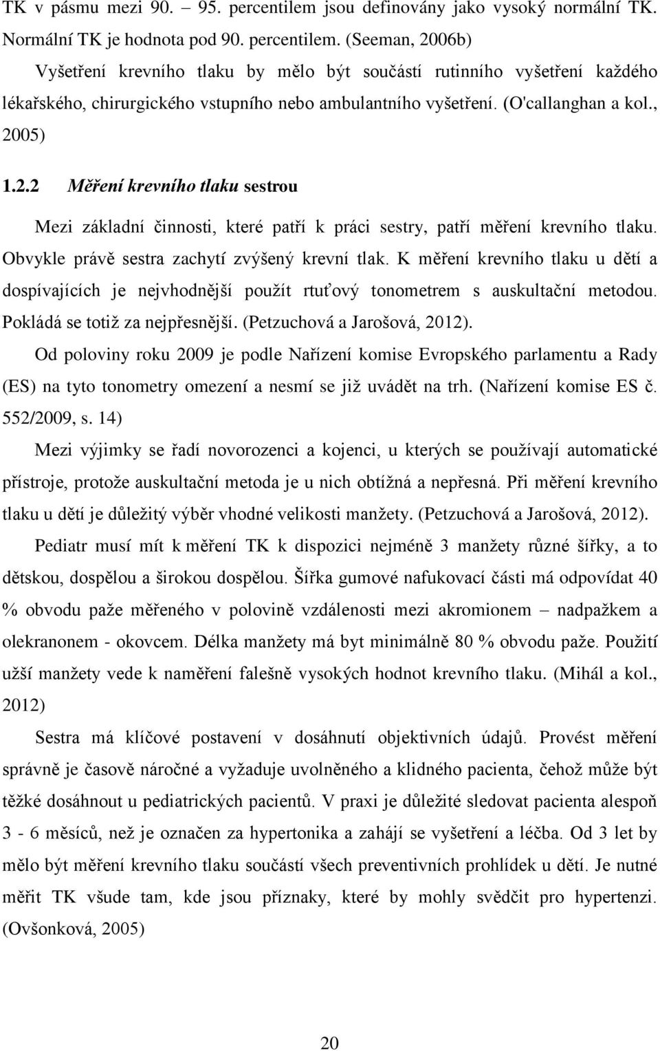 K měření krevního tlaku u dětí a dospívajících je nejvhodnější použít rtuťový tonometrem s auskultační metodou. Pokládá se totiž za nejpřesnější. (Petzuchová a Jarošová, 2012).