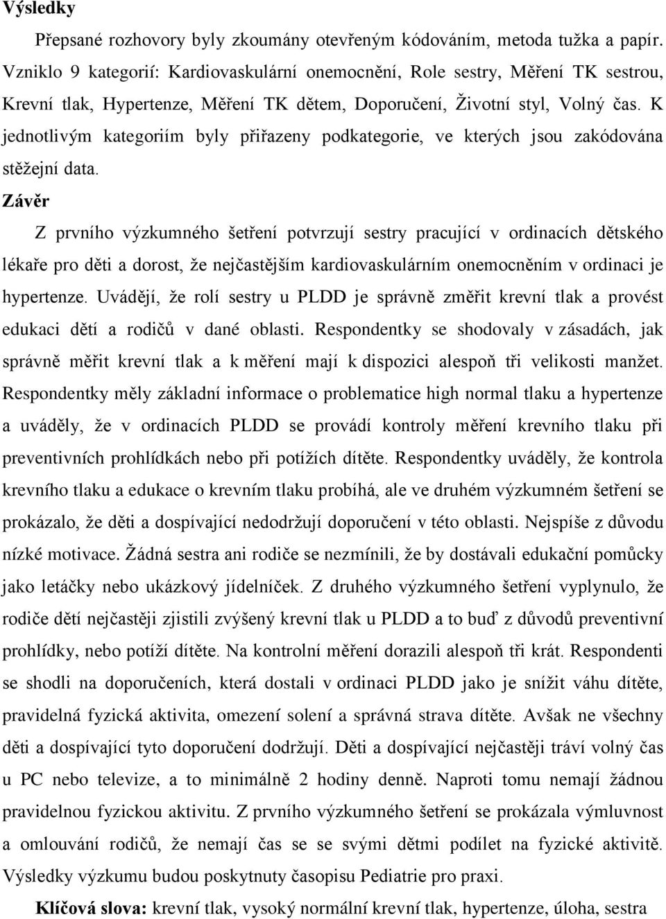 K jednotlivým kategoriím byly přiřazeny podkategorie, ve kterých jsou zakódována stěžejní data.