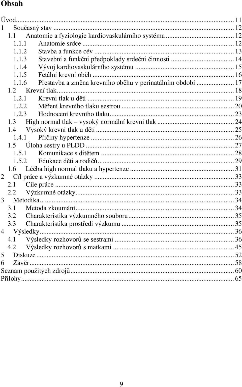 .. 19 1.2.2 Měření krevního tlaku sestrou... 20 1.2.3 Hodnocení krevního tlaku... 23 1.3 High normal tlak vysoký normální krevní tlak... 24 1.4 Vysoký krevní tlak u dětí... 25 1.4.1 Příčiny hypertenze.
