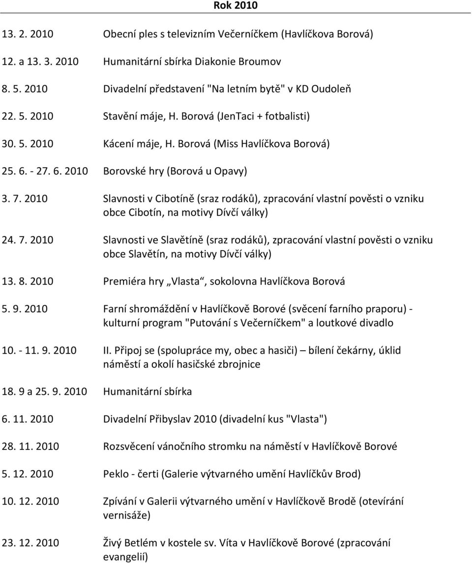 2010 Slavnosti v Cibotíně (sraz rodáků), zpracování vlastní pověsti o vzniku obce Cibotín, na motivy Dívčí války) 24. 7.