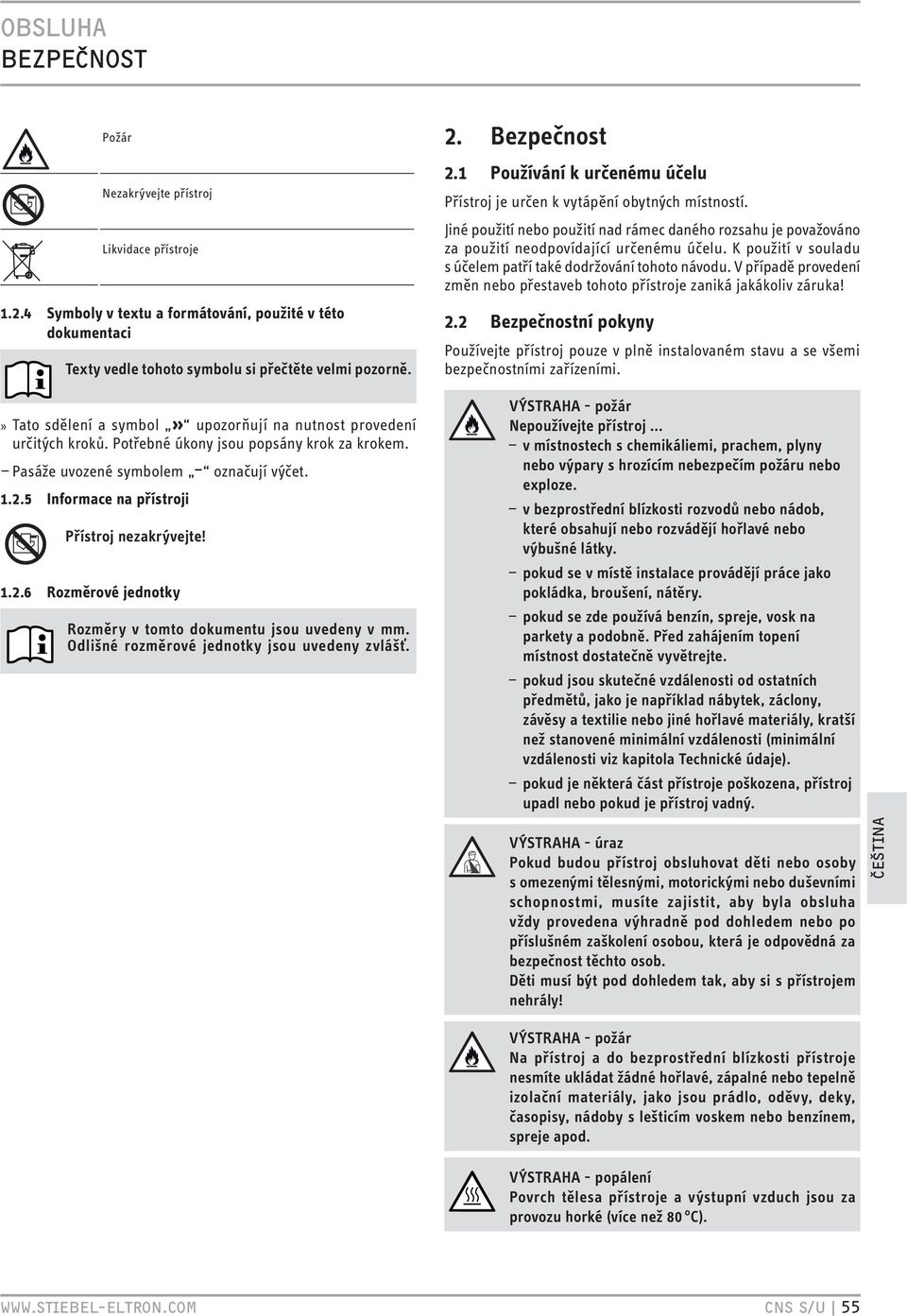 5 Informace na přístroji Přístroj nezakrývejte!.2.6 Rozměrové jednotky Rozměry v tomto dokumentu jsou uvedeny v mm. Odlišné rozměrové jednotky jsou uvedeny zvlášť. 2. Bezpečnost 2.