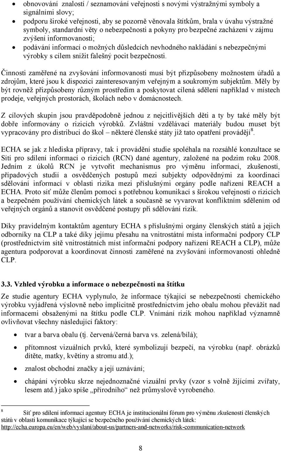 bezpečnosti. Činnosti zaměřené na zvyšování informovanosti musí být přizpůsobeny možnostem úřadů a zdrojům, které jsou k dispozici zainteresovaným veřejným a soukromým subjektům.