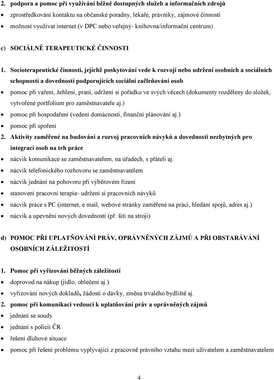 Socioterapeutické činnosti, jejichž poskytování vede k rozvoji nebo udržení osobních a sociálních schopností a dovedností podporujících sociální začleňování osob pomoc při vaření, žehlení, praní,